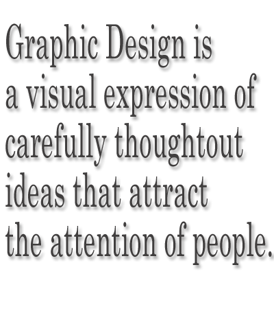 Graphic Design is a visual expression of carefully thoughtout ideas that attract the attention of people.